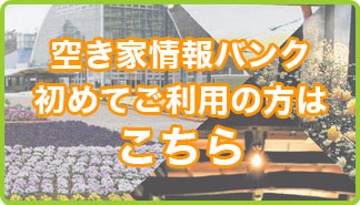 空き家情報バンク初めてご利用の方はこちら