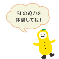 SLの迫力を体験してね